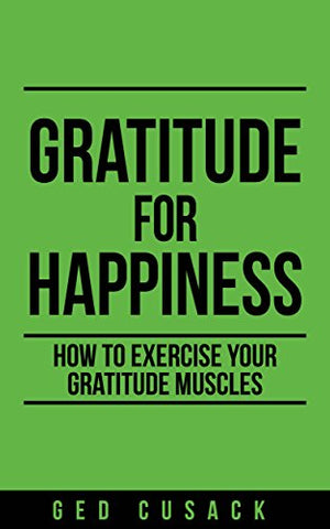 Gratitude for Happiness: How to exercise your gratitude muscles (Inspiration Series Book 1)