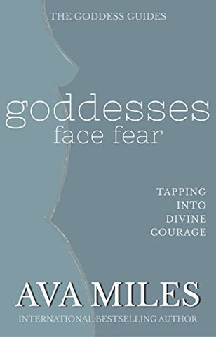 Goddesses Face Fear: Tapping Into Divine Courage (The Goddess Guides to Being A Woman Book 9)