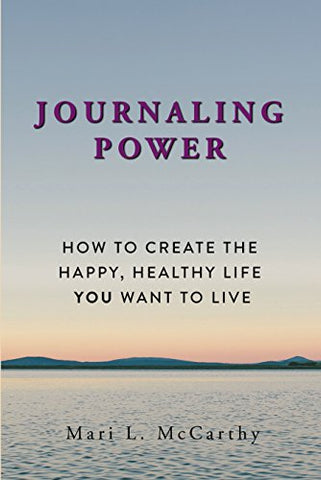 Journaling Power: How to Create the Happy, Healthy Life You Want to Live