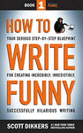 How to Write Funny: Your Serious, Step-By-Step Blueprint For Creating Incredibly, Irresistibly, Successfully Hilarious Writing (How to Wrtie FUnny Book 1)