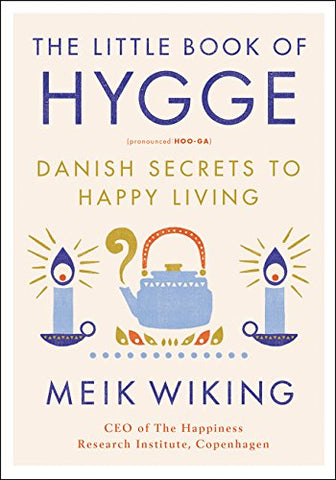 The Little Book of Hygge: Danish Secrets to Happy Living (The Happiness Institute Series)