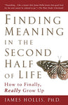 Finding Meaning in the Second Half of Life: How to Finally, Really Grow Up